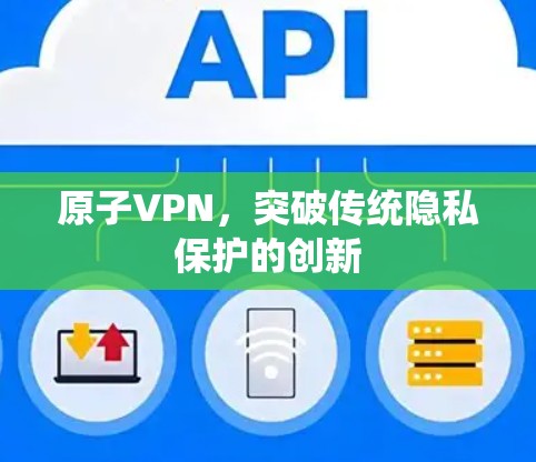 原子VPN，突破传统隐私保护的创新