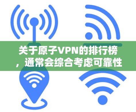 关于原子VPN的排行榜，通常会综合考虑可靠性和安全性，以下是几个值得参考的榜单和推荐