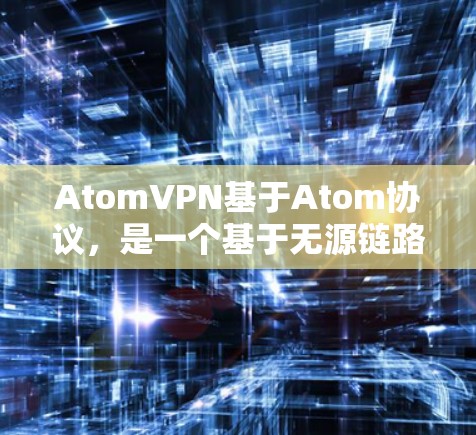 AtomVPN基于Atom协议,是一个基于无源链路的协议,旨在提供更可靠和安全的VPN连接。它通过使用低延迟的网络设备,如高性能路由器和高速交换机,来实现高带宽的连接 AtomVPN基于Atom协议,是一个基于无源链路的协议,旨在提供更可靠和安全的VPN连接。它通过使用低延迟的网络设备,如高性能路由器和高速交换机,来实现高带宽的连接