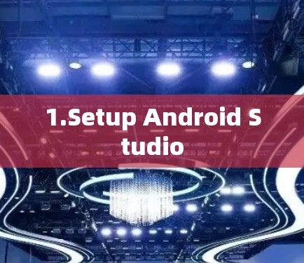 1.Setup Android Studio 1.Setup Android Studio