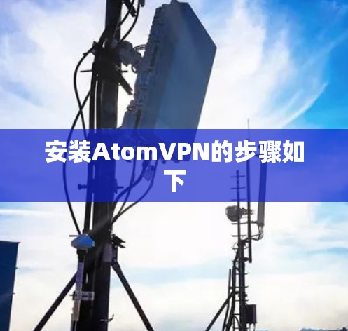 安装AtomVPN的步骤如下 安装AtomVPN的步骤如下