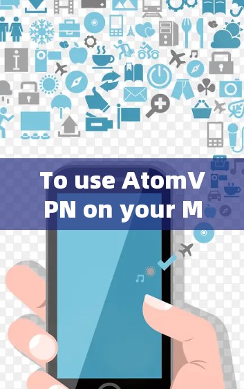 To use AtomVPN on your Mac,follow these organized steps: