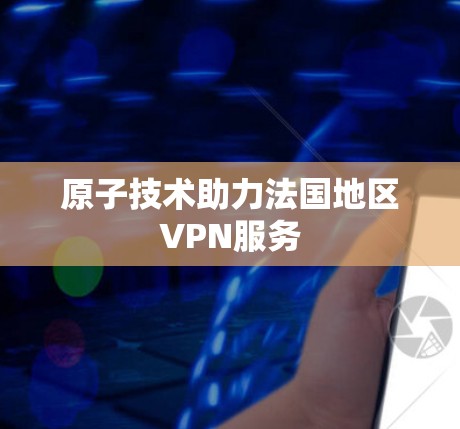 原子技术助力法国地区VPN服务