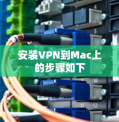 安装VPN到Mac上的步骤如下 安装VPN到Mac上的步骤如下