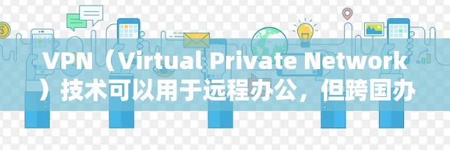VPN(Virtual Private Network)技术可以用于远程办公,但跨国办公中需要考虑数据安全性和传输的安全性。以下是一些基于VPN的跨国办公方案,结合数据保护和安全措施 VPN(Virtual Private Network)技术可以用于远程办公,但跨国办公中需要考虑数据安全性和传输的安全性。以下是一些基于VPN的跨国办公方案,结合数据保护和安全措施