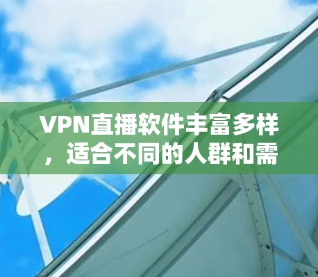 VPN直播软件丰富多样，适合不同的人群和需求。以下是几种常用的VPN直播软件推荐