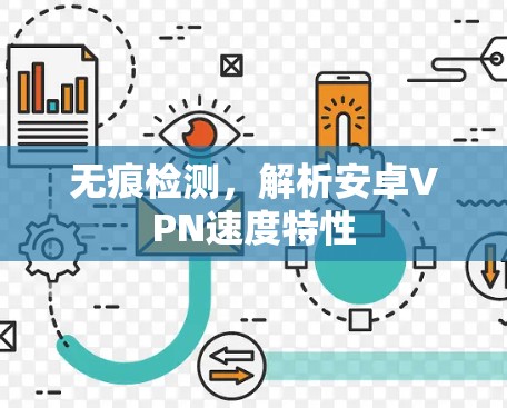 无痕检测,解析安卓VPN速度特性 无痕检测,解析安卓VPN速度特性