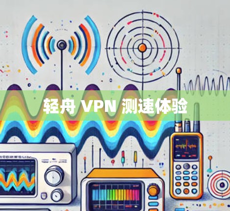 轻舟 VPN 测速体验