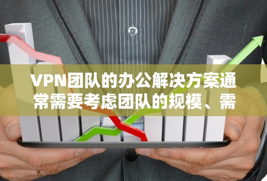 VPN团队的办公解决方案通常需要考虑团队的规模、需求、安全性和管理需求。以下是一个全面的VPN团队办公方案框架