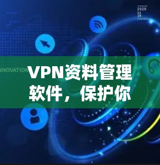 VPN资料管理软件,保护你的网络安全