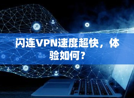 闪连VPN速度超快,体验如何?