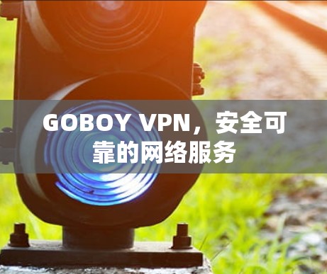 GOBOY VPN,安全可靠的网络服务 GOBOY VPN,安全可靠的网络服务