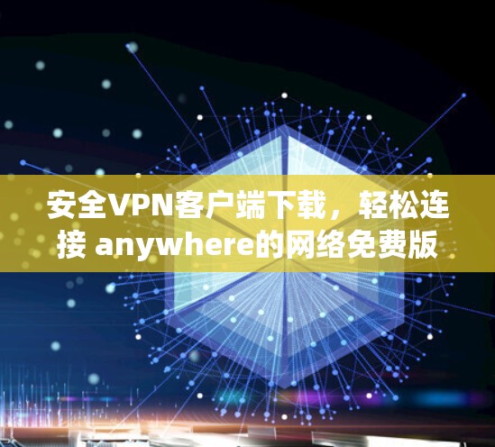 安全VPN客户端下载,轻松连接 anywhere的网络免费版