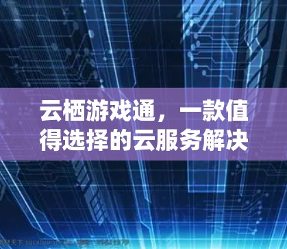 云栖游戏通，一款值得选择的云服务解决方案