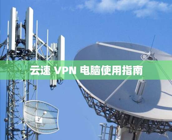 云速 VPN 电脑使用指南