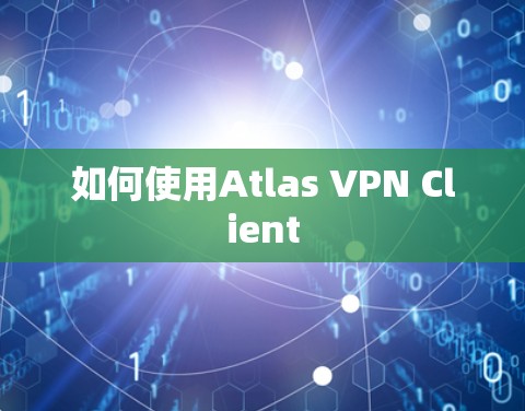 如何使用Atlas VPN Client