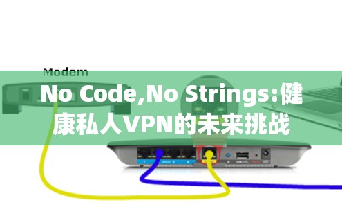 No Code,No Strings:健康私人VPN的未来挑战