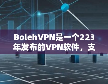 BolehVPN是一个223年发布的VPN软件，支持iOS、Android和Windows平台。以下是安装它的步骤