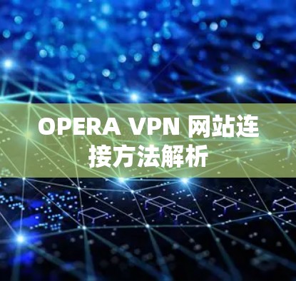 OPERA VPN 网站连接方法解析