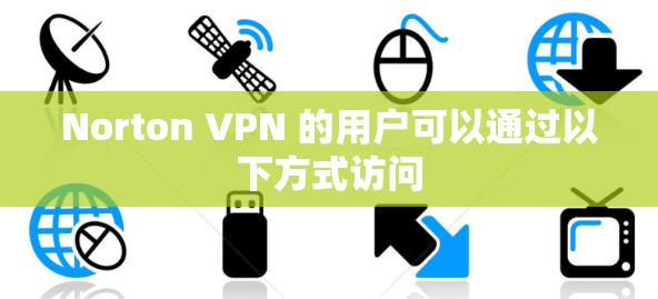 Norton VPN 的用户可以通过以下方式访问