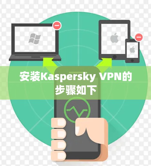 安装Kaspersky VPN的步骤如下