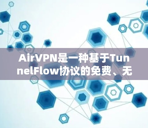 AirVPN是一种基于TunnelFlow协议的免费、无广告的VPN服务,提供视频下载、在线聊天和文件传输。如果你想下载AirVPN,建议以下步骤