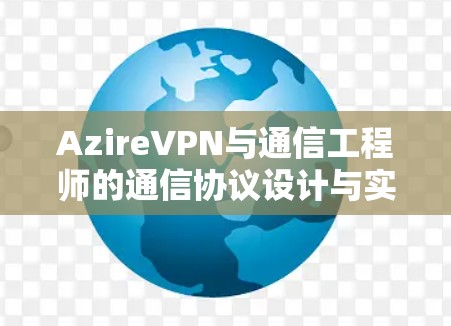 AzireVPN与通信工程师的通信协议设计与实现
