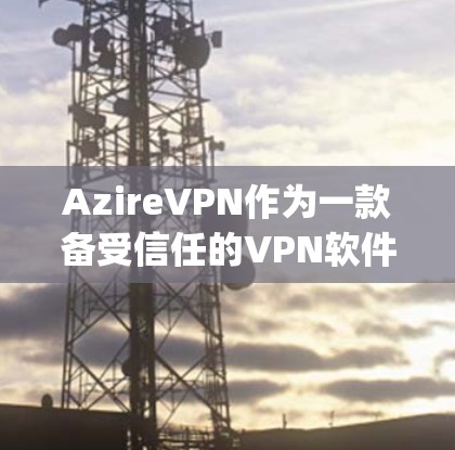 AzireVPN作为一款备受信任的VPN软件,提供了多种版本,如ZapNet、AltNet和Tonal,每个版本都有其独特的功能和特点。以下是它们的主要功能介绍