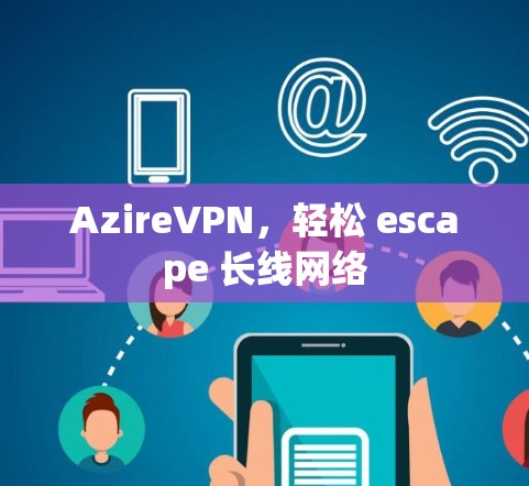 AzireVPN,轻松 escape 长线网络