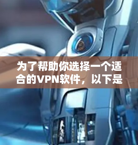 为了帮助你选择一个适合的VPN软件，以下是一个分步推荐和概述