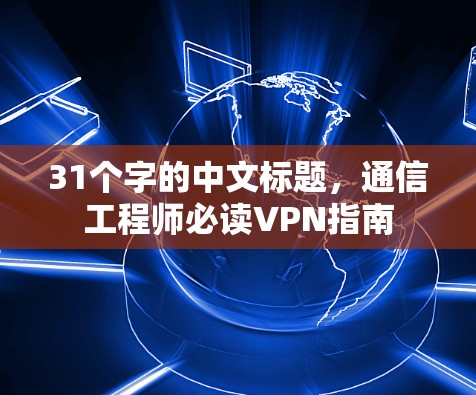 31个字的中文标题，通信工程师必读VPN指南