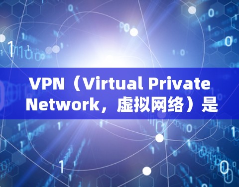 VPN（Virtual Private Network，虚拟网络）是一种技术手段，用于阻止远程访问，保护用户免受网络攻击。以下是关于VPN的详细解析