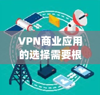 VPN商业应用的选择需要根据你的业务需求、用户规模、预算以及对安全性、性能和灵活配置的期望来决定。以下是一些推荐的VPN商业应用，categorized by your needs: