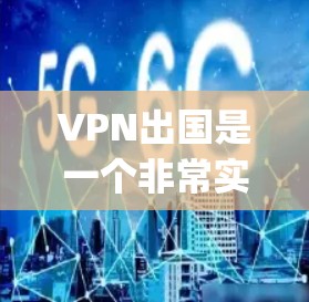 VPN出国是一个非常实用的工具，可以帮助用户 securely访问全球的互联网资源。以下是一步步的指南，帮助你学习如何有效地使用VPN