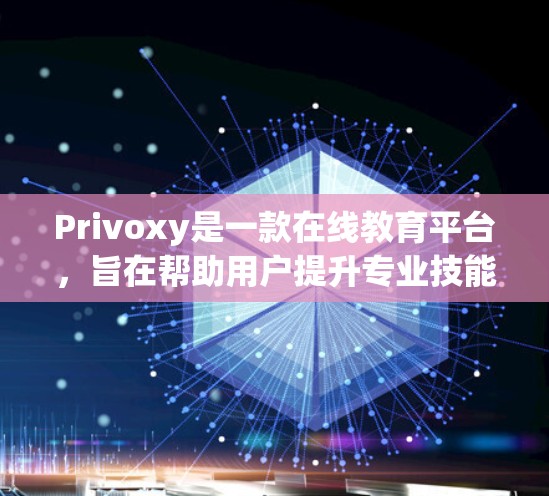 Privoxy是一款在线教育平台，旨在帮助用户提升专业技能。以下是对Privoxy使用体验的分析