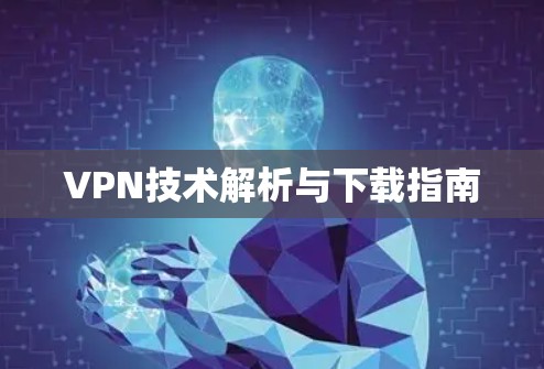 VPN技术解析与下载指南