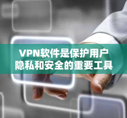 VPN软件是保护用户隐私和安全的重要工具,尤其是对于那些经常在线的用户来说。以下是几种常见的VPN软件推荐