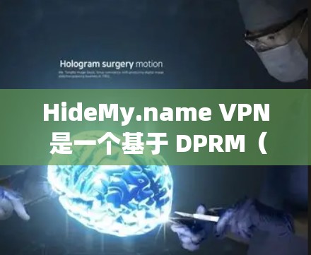HideMy.name VPN 是一个基于 DPRM(协议协议管理)的VPN服务,旨在提供安全、高效和友好的网络连接体验。以下是对它的详细分析