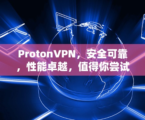 ProtonVPN,安全可靠,性能卓越,值得你尝试!