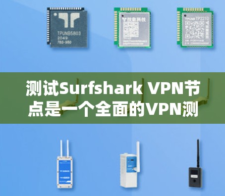 测试Surfshark VPN节点是一个全面的VPN测试过程,旨在确保其安全性和功能。以下是详细的步骤指南