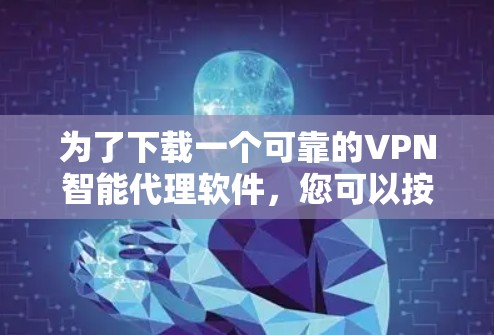 为了下载一个可靠的VPN智能代理软件，您可以按照以下步骤进行