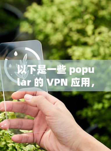 以下是一些 popular 的 VPN 应用，根据不同的标准（如推荐用户、服务提供商的信誉度、安全性等）可以分为不同的类别