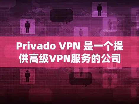 Privado VPN 是一个提供高级VPN服务的公司，专注于提供隐私和安全的网络连接。Privado VPN 提供的功能包括