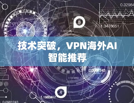 技术突破,VPN海外AI智能推荐
