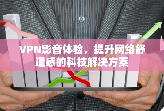 VPN影音体验,提升网络舒适感的科技解决方案