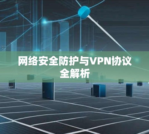 网络安全防护与VPN协议全解析