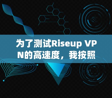 为了测试Riseup VPN的高速度,我按照以下步骤进行了测试