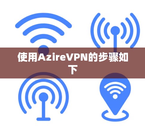 使用AzireVPN的步骤如下