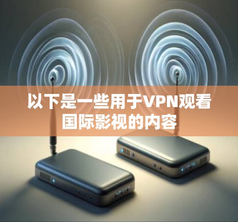 以下是一些用于VPN观看国际影视的内容