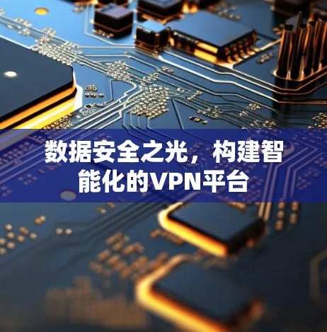 数据安全之光,构建智能化的VPN平台